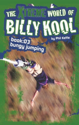 The Xtreme World of Billy Kool Book 3: Bungy Jumping By Phil Kettle Cover Image