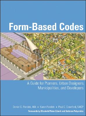 Form-Based Codes: A Guide for Planners, Urban Designers, Municipalities, and Developers By Daniel G. Parolek, Karen Parolek, Paul C. Crawford Cover Image