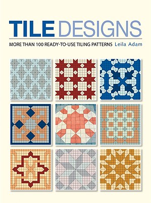 Tile Designs: More Than 100 Ready-To-Use Tiling Patterns By Leila Adam Cover Image