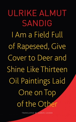 I Am a Field Full of Rapeseed, Give Cover to Deer and Shine Like Thirteen Oil Paintings Laid One on Top of the Other (The Seagull Library of German Literature)