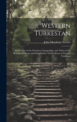 Western Turkestan: An Account of the Statistics, Topography, and Tribes of the Russian Territory and Independent Native States in Western Cover Image