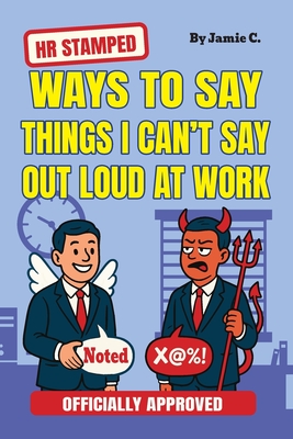 HR Stamped Ways to Say Things I Can't Say Out Loud at Work (Officially Approved): Buy This Before Quitting The Job: The Secret Handbook to Office Push By Jamie Clarke Cover Image