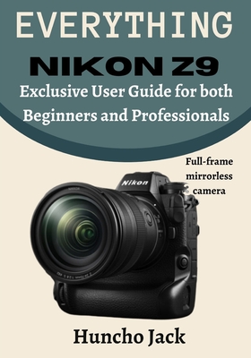 EVERYTHING Nikon Z9: Exclusive User Guide for Beginners and Professionals Cover Image