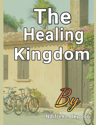 The Healing Kingdom By Ndifreke Ukpong Cover Image
