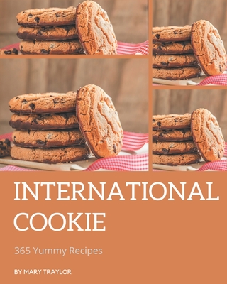 365 Yummy International Cookie Recipes: Make Cooking at Home Easier with Yummy International Cookie Cookbook! Cover Image