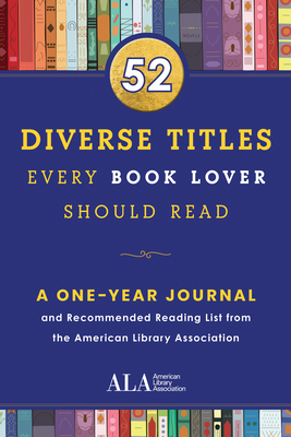 52 Diverse Titles Every Book Lover Should Read: A One Year Journal and Recommended Reading List from the American Library Association (52 Books Every Book Lover Should Read) By American Library Association (ALA) Cover Image