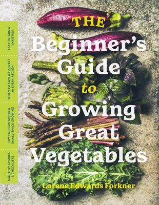 The Beginner’s Guide to Growing Great Vegetables By Lorene Edwards Forkner Cover Image