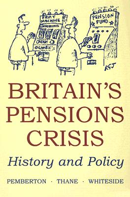 Britain's Pensions Crisis: History and Policy (British Academy Occasional Papers #7)