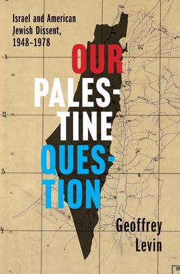 Our Palestine Question: Israel and American Jewish Dissent, 1948-1978 Cover Image