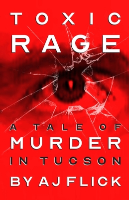 Toxic Rage: A Tale Of Murder In Tucson Cover Image