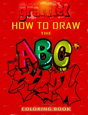 How To Draw The ABC's of Graffiti Coloring Book: Learn the