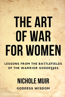 The Art of War for Women: Lessons from the Battlefields of the Warrior Goddesses Cover Image