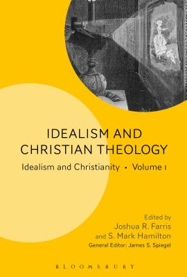Idealism and Christian Theology: Idealism and Christianity Volume 1 By Joshua R. Farris (Editor), S. Mark Hamilton (Editor), James S. Spiegel (Editor) Cover Image