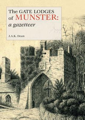 The Gate Lodges of Munster: A Gazetteer By J. a. K. Dean Cover Image