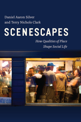 Scenescapes: How Qualities of Place Shape Social Life Scenescapes: How Qualities of Place Shape Social Life cover