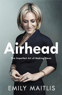 Airhead: The Imperfect Art of Making News By Emily Maitlis Cover Image
