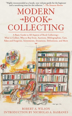 Modern Book Collecting: A Basic Guide to All Aspects of Book Collecting: What to Collect, Who to Buy from, Auctions, Bibliographies, Care, Fakes and Forgeries, Investments, Donations, Definitions, and More