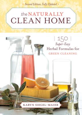 The Naturally Clean Home: 150 Super-Easy Herbal Formulas for Green Cleaning