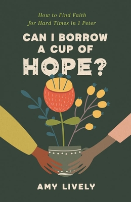 Can I Borrow a Cup of Hope?: How to Find Faith for Hard Times in 1 Peter Cover Image