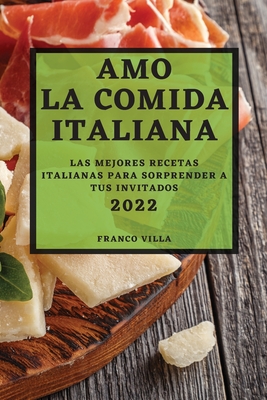 Amo La Comida Italiana 2022: Las Mejores Recetas Italianas Para Sorprender  a Tus Invitados (Paperback) | Malaprop's Bookstore/Cafe