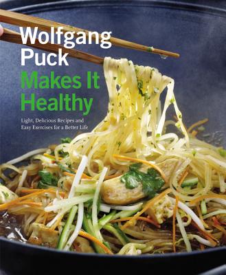 Wolfgang Puck Makes It Healthy: Light, Delicious Recipes and Easy Exercises for a Better Life Cover Image