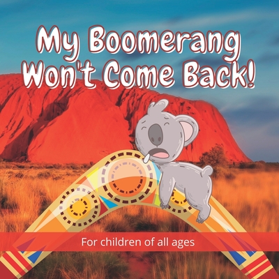 My Boomerang Won't Come Back!: 17 Well known Australian animals take part in this beautifully illustrated full-colour children's book. By Nododo Books, Stephen John Peel Cover Image