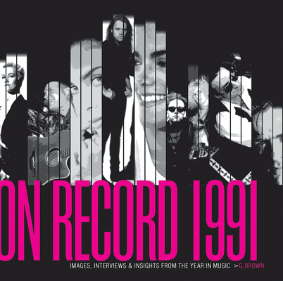 On Record - Vol. 3: 1991: Images, Interviews & Insights from the Year in Music By G. Brown Cover Image