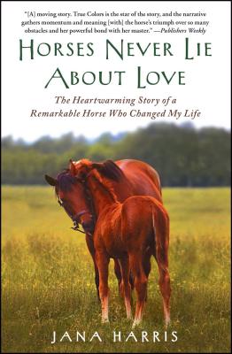 Horses Never Lie About Love: The Heartwarming Story of a Remarkable Horse Who Changed My Life Cover Image