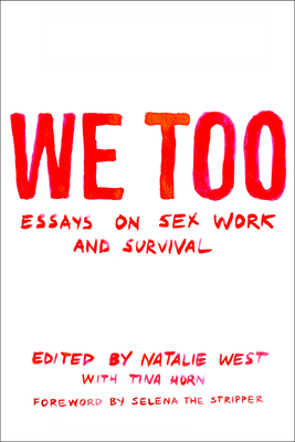 We Too: Essays on Sex Work and Survival: Essays on Sex Work and Survival By Natalie West (Editor), Tina Horn (Associate Editor), Melissa Gira Grant (Contribution by) Cover Image