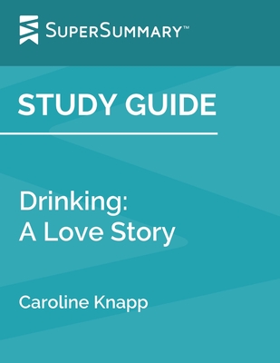 Cover for Study Guide: Drinking: A Love Story by Caroline Knapp (SuperSummary)