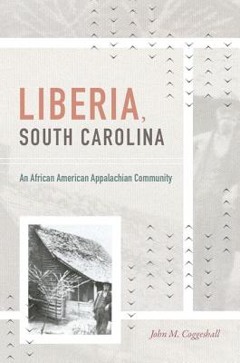 Liberia, South Carolina: An African American Appalachian Community (H. Eugene and Lillian Youngs Lehman) By John M. Coggeshall Cover Image