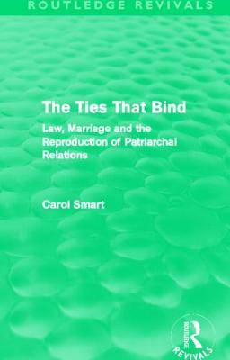 The Ties That Bind (Routledge Revivals): Law, Marriage and the Reproduction of Patriarchal Relations By Carol Smart Cover Image
