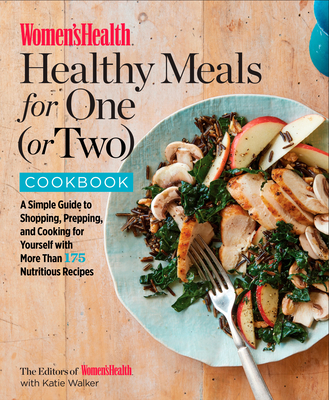 Women's Health Healthy Meals for One (or Two) Cookbook: A Simple Guide to Shopping, Prepping, and Cooking for Yourself with 175 Nutritious Recipes Cover Image