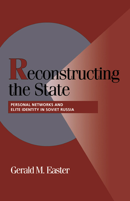 Reconstructing the State: Personal Networks and Elite Identity in Soviet Russia (Cambridge Studies in Comparative Politics) Reconstructing the State: Personal Networks and Elite Identity in Soviet Russia (Cambridge Studies in Comparative Politics) cover