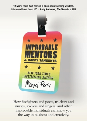 Improbable Mentors & Happy Tangents: How firefighters and poets, truckers and nurses, soldiers and singers, and other improbable individuals can show By Michael Perry, Rt Vrieze (Cover Design by) Cover Image