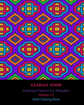 Arabesque Patterns For Relaxation Volume 12: Adult Coloring Book Cover Image