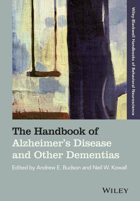 The Handbook of Alzheimer's Disease and Other Dementias (Blackwell Handbooks of Behavioral Neuroscience) By Andrew E. Budson (Editor), Neil W. Kowall (Editor) Cover Image