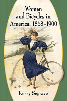 Women and Bicycles in America, 1868-1900 By Kerry Segrave Cover Image