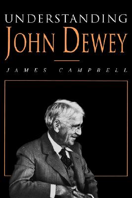Understanding John Dewey: Nature and Cooperative Intelligence (International Studies in Philosophy) By James Campbell Cover Image