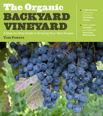 The Organic Backyard Vineyard: A Step-by-Step Guide to Growing Your Own Grapes By Tom Powers Cover Image