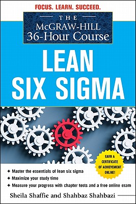 The McGraw-Hill 36-Hour Course: Lean Six SIGMA (McGraw-Hill 36-Hour Courses) By Sheila Shaffie, Shahbaz Shahbazi Cover Image