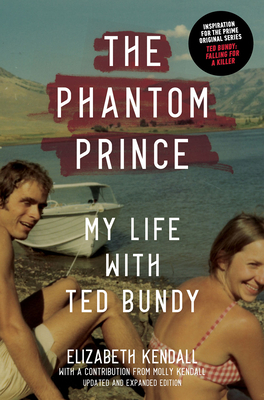 The Phantom Prince: My Life with Ted Bundy, Updated and Expanded Edition By Elizabeth Kendall, Molly Kendall (Contributions by) Cover Image