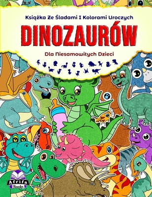 Książka ze śladami i kolorami uroczych dinozaurów dla niesamowitych dzieci: Książeczki do kolorowania prehistorycznych zwierz Cover Image