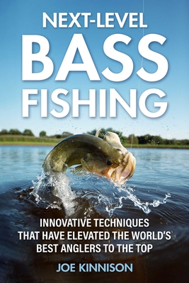 Next-Level Bass Fishing: Innovative Techniques that have Elevated the World's Best Anglers to the Top Cover Image