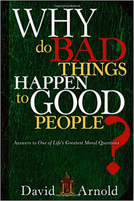 Why Do Bad Things Happen to Good People: Answers to One of Life's Greatest Moral Questions By David Arnold Cover Image