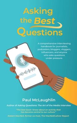 Asking the Best Questions: A comprehensive interviewing handbook for journalists, podcasters, bloggers, vloggers, influencers, and anyone who ask By Paul McLaughlin Cover Image