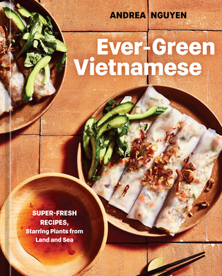 Ever-Green Vietnamese: Super-Fresh Recipes, Starring Plants from Land and Sea [A Plant-Based Cookbook] cover