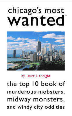 Chicago's Most Wanted: The Top 10 Book of Murderous Mobsters, Midway Monsters, and Windy City Oddities (Most Wanted™) Cover Image