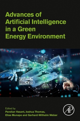 Advances of Artificial Intelligence in a Green Energy Environment By Pandian Vasant (Editor), Joshua Thomas (Editor), Elias Munapo (Editor) Cover Image