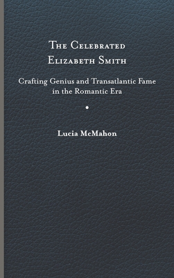The Celebrated Elizabeth Smith: Crafting Genius and Transatlantic Fame in the Romantic Era (Jeffersonian America)